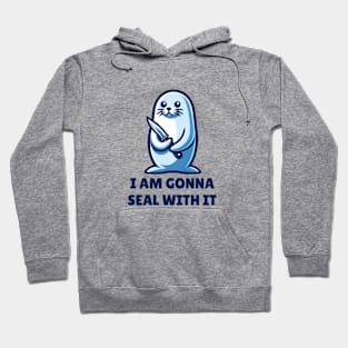 I Am Gonna Seal With It Hoodie